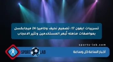 تسريبات آيفون 17: تصميم نحيف وكاميرا 24 ميجابكسل بمواصفات مذهلة تُبهر المستخدمين وتثير الإعجاب